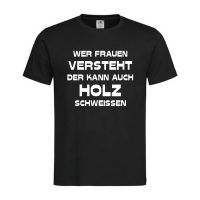 T-Shirt Spruch Versteht Frauen – Wer Frauen versteht, der kann auch Holz schweißen